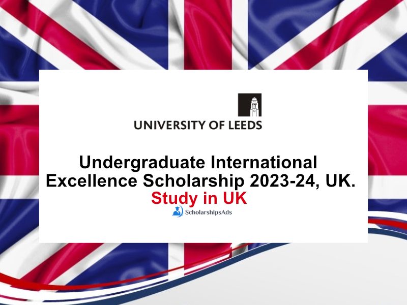 University of Leeds, Undergraduate International Excellence Scholarship ...