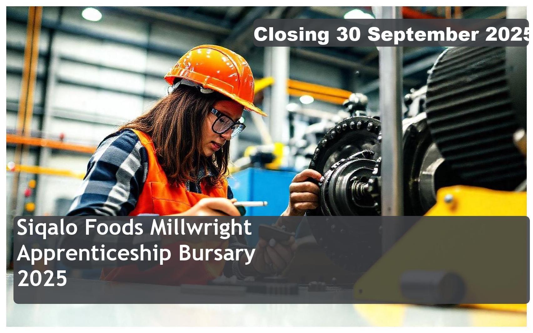 Siqalo Foods Millwright Apprenticeship Bursary 2025 – Closing Date: 30 September 2025 Apply Now!