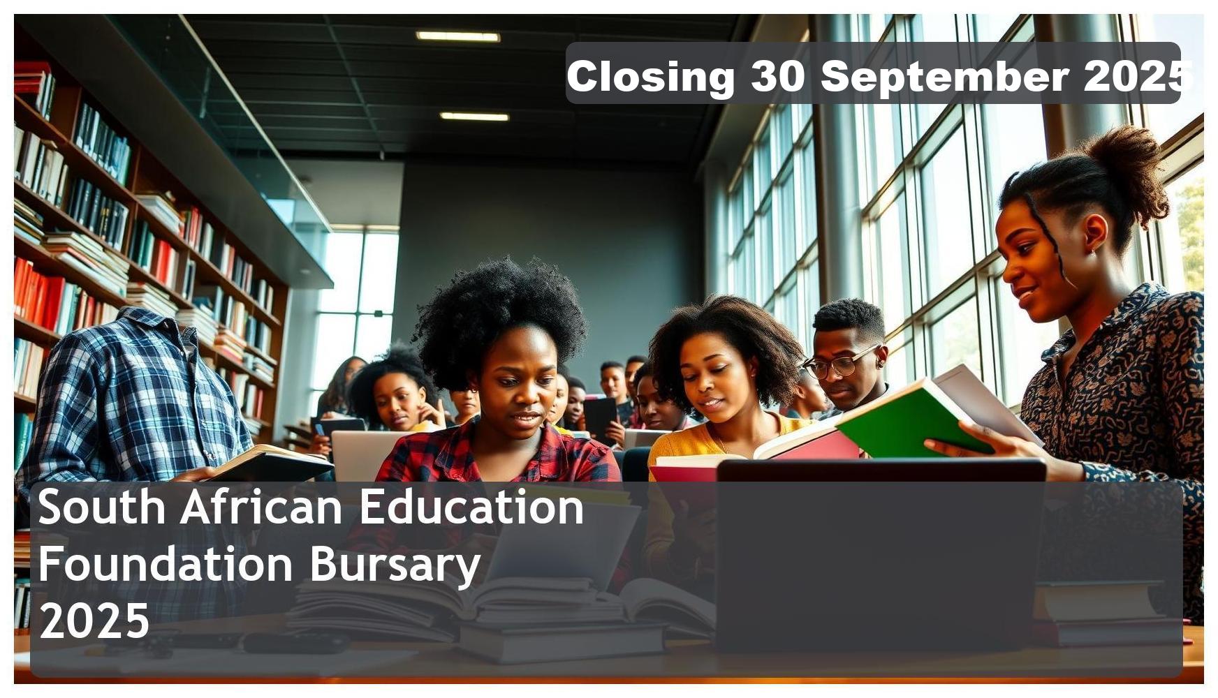 South African Education Foundation Bursary 2026 – Closing Date: 30 September 2025 – Apply Now!