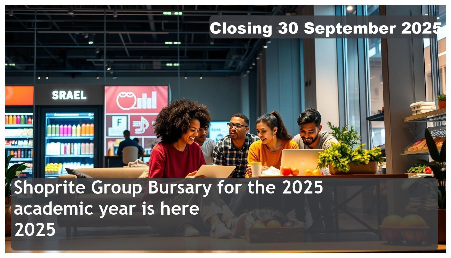 Shoprite Group Bursary 2026 – Closing Date: 30 September 2025 – Apply Now!