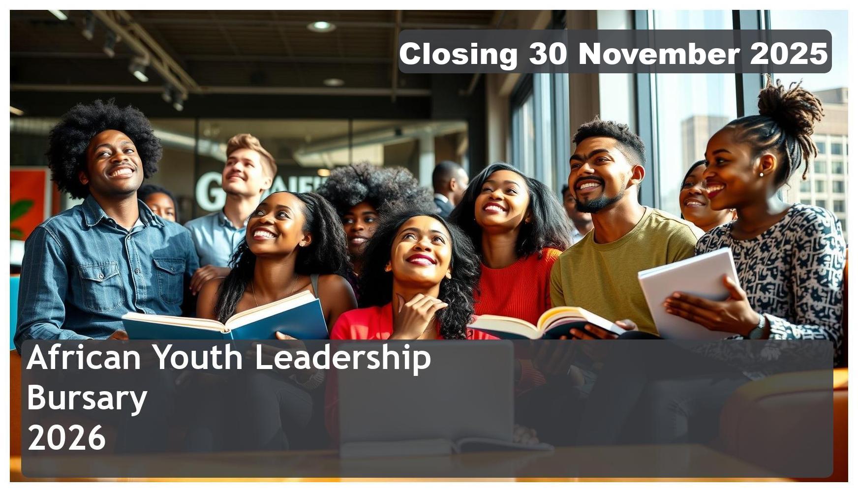 African Youth Leadership Bursary 2026 – Closing Date: 30 November 2025 Funding Your Future