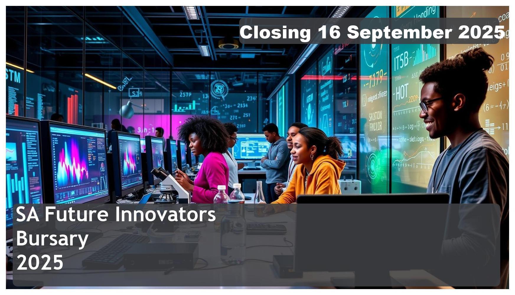 SA Future Innovators Bursary 2026 – Closing Date: 16 September 2025 Apply Now!