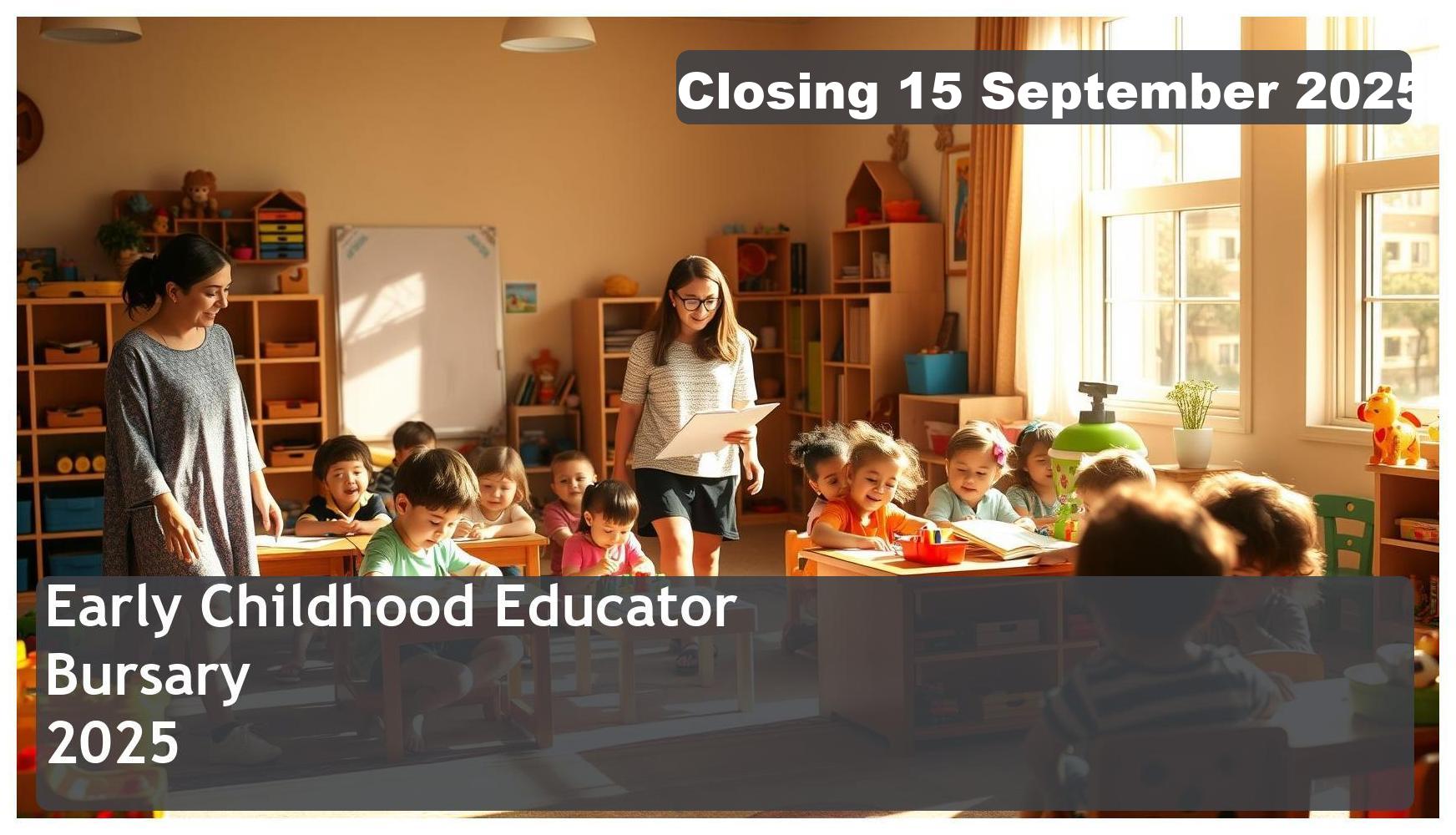 Early Childhood Educator Bursary 2026 – Closing Date: 15 September 2025 – Apply Now!