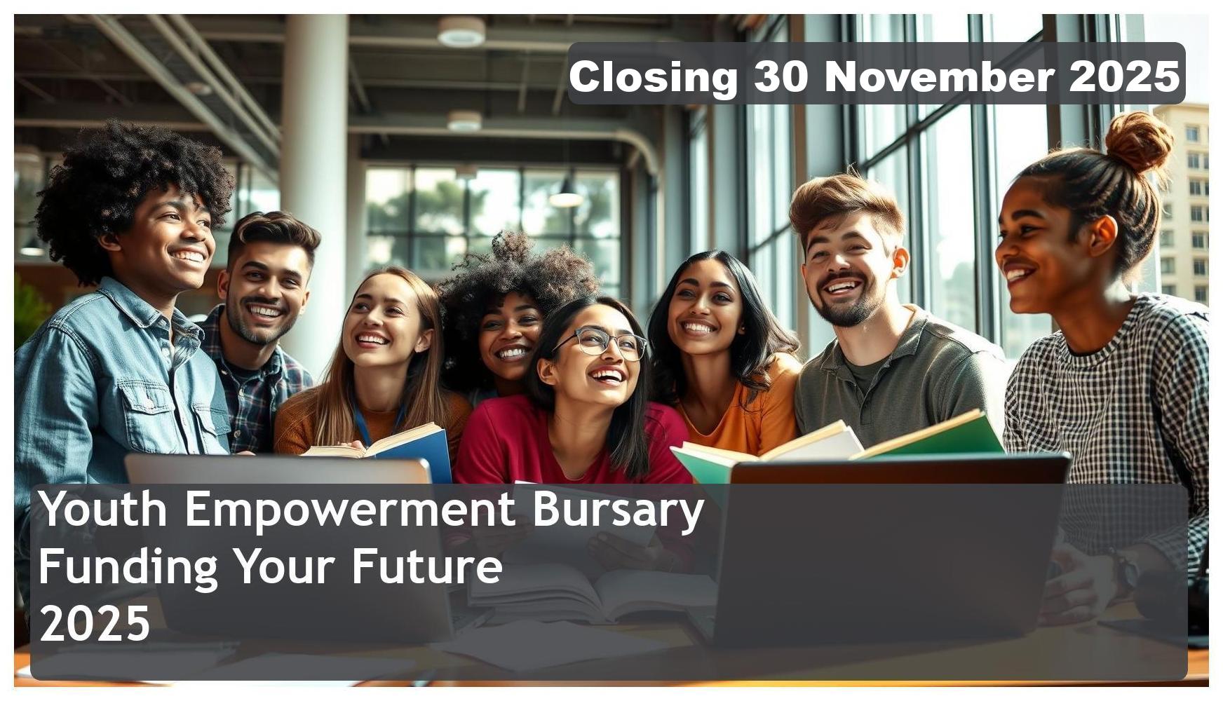 Youth Empowerment Bursary 2026 – Closing Date: 30 November 2025, Funding Your Future