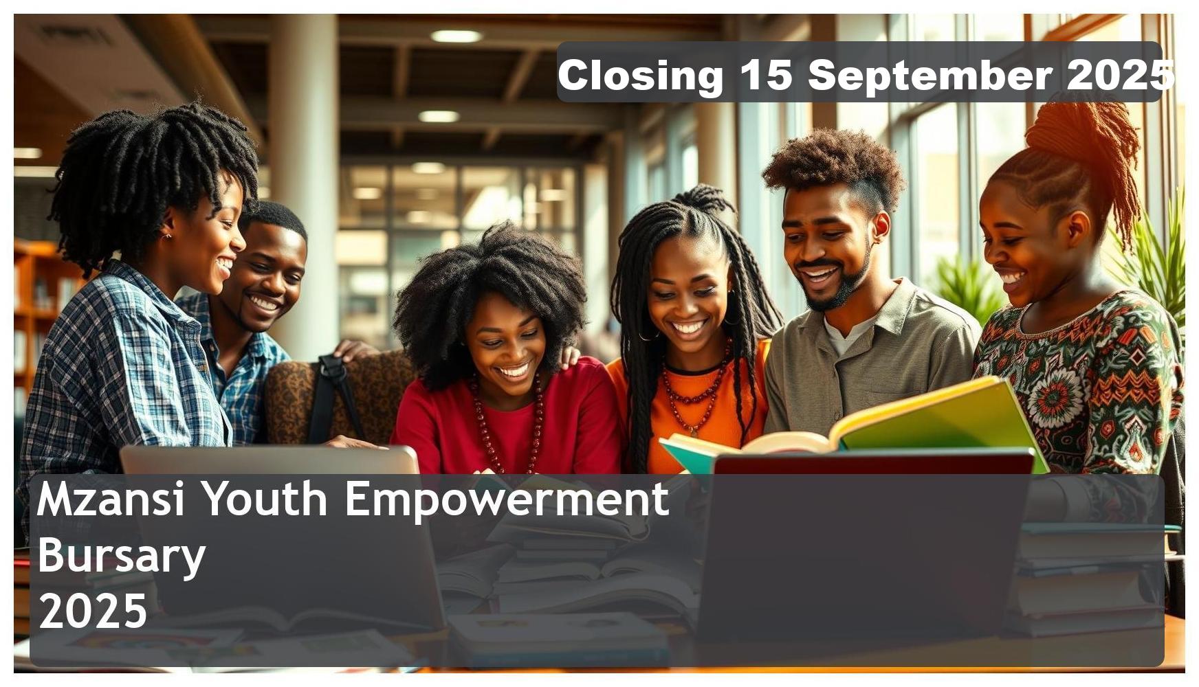 Mzansi Youth Empowerment Bursary 2026 – Closing Date: 15 September 2025 – Apply Now!