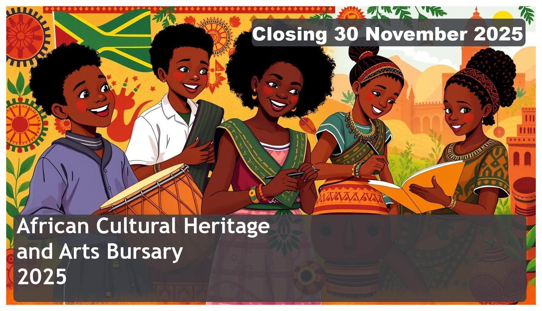 African Cultural Heritage & Arts Bursary 2026 – Closing Date: 30 November 2025 – Apply Now!