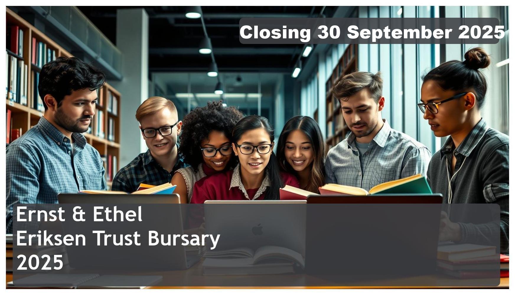 Ernst & Ethel Eriksen Trust Bursary 2026 – Closing Date: 30 September 2025, Apply Now!