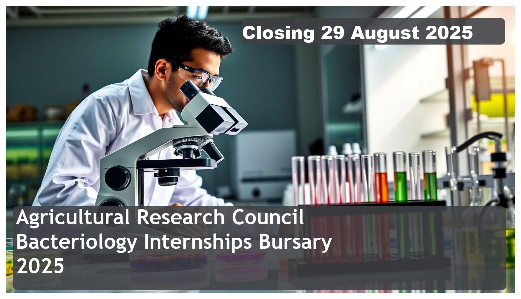Agricultural Research Council (ARC) Bacteriology Internships Bursary 2025 – Closing Date: 29 August 2025 – Apply Now!