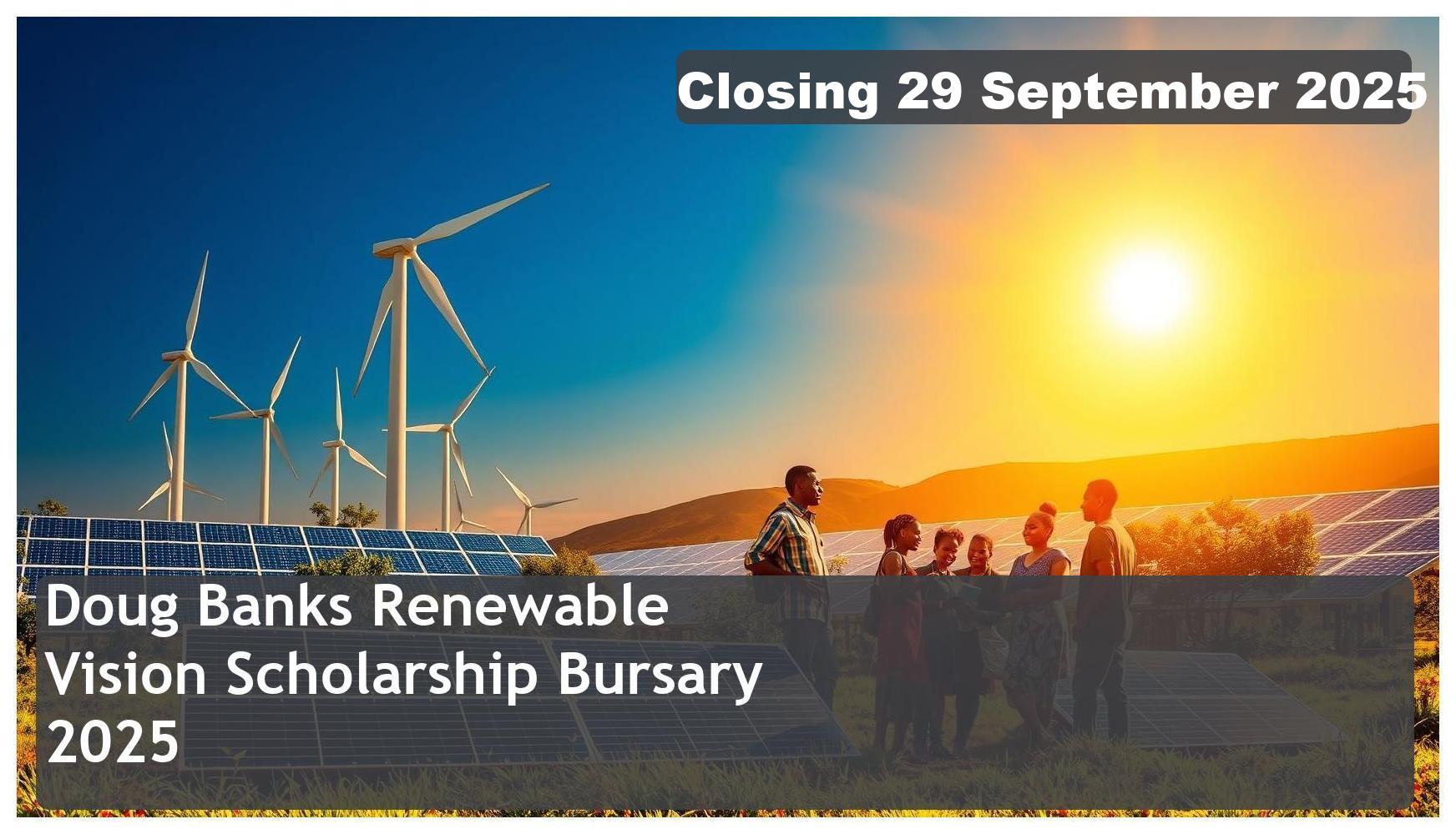 Doug Banks Renewable Energy Vision Scholarship 2026 Bursary – Closing Date: 29 September 2025 – Apply Now!