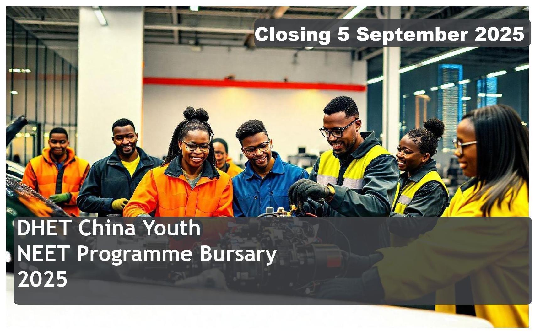 DHET China Youth NEET Programme Bursary 2025 – Closing Date: 5 September 2025 – Apply Now!