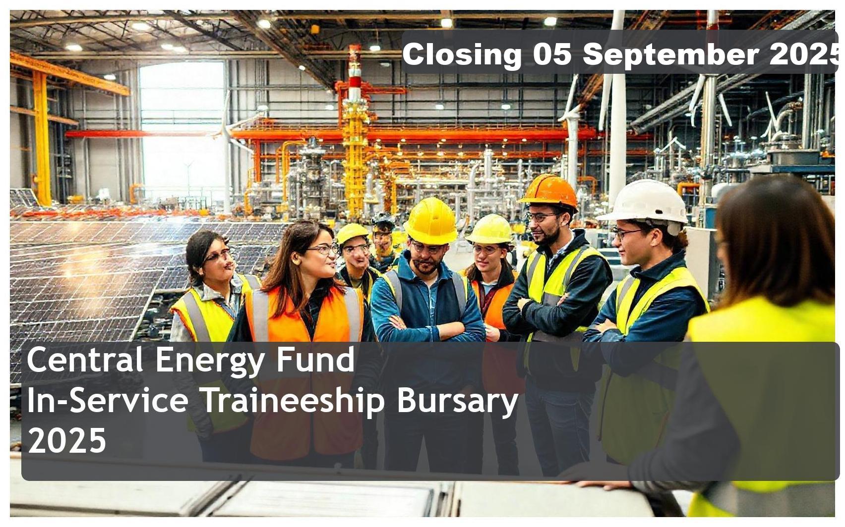 Central Energy Fund (CEF) In-Service Traineeship Bursary 2025 – Closing Date: 05 September 2025 Apply Now